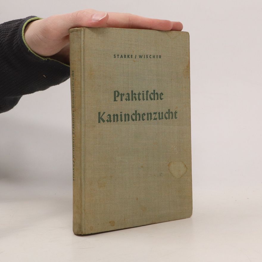 Max Wischer Praktische Kaninchenzucht. Ausführliches Lehrbuch der Haltung, Zucht und Nutzung des Hauskaninchens für Studierende und Züchter