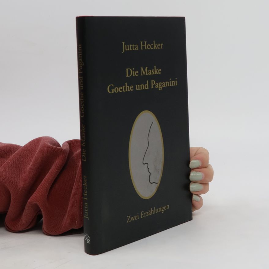 Jutta Hecker Die Maske. Goethe und Paganini