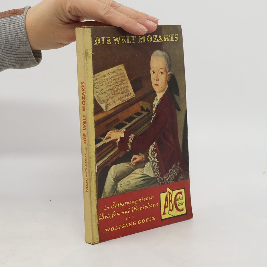 Wolfgang Goetz Die Welt Mozarts in Selbstzeugnissen Briefen und Berichten