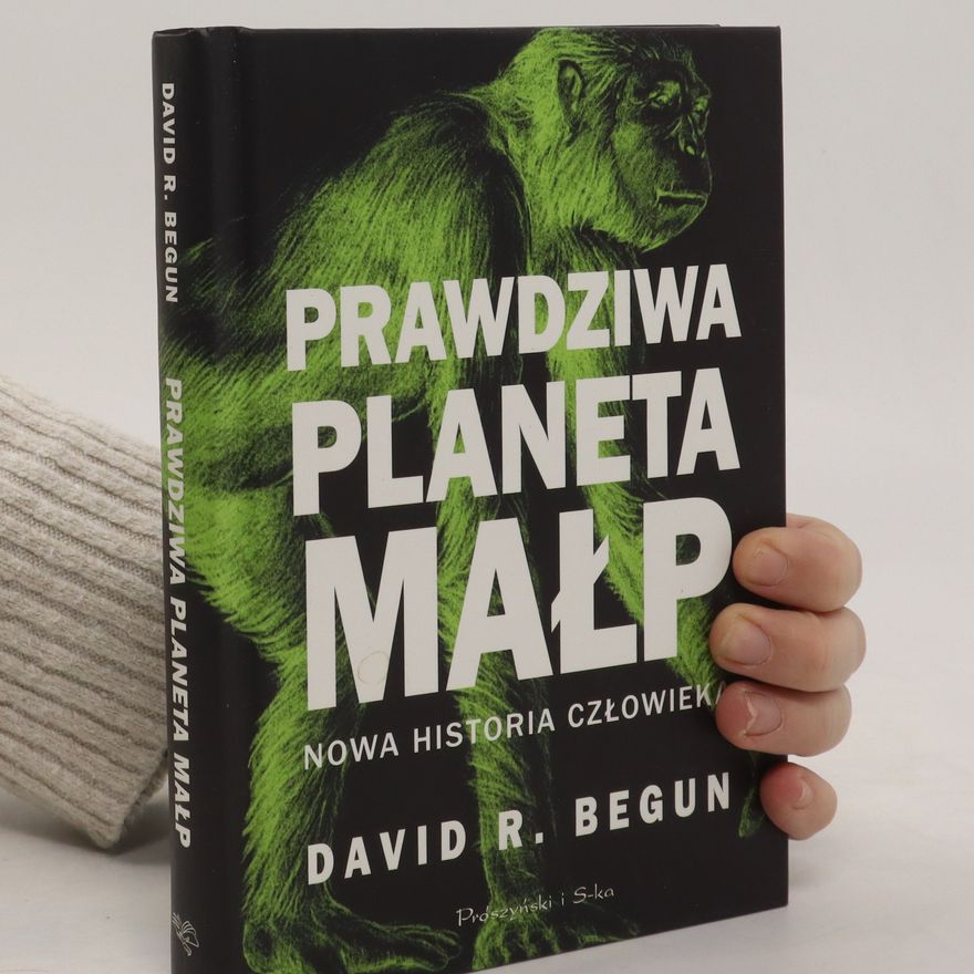 David R. Begun Prawdziwa planeta małp. Nowa historia człowieka