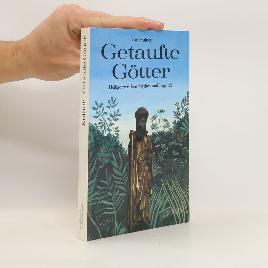 Lore Kufner Getaufte Götter. Heilige zwischen Mythos und Legende.