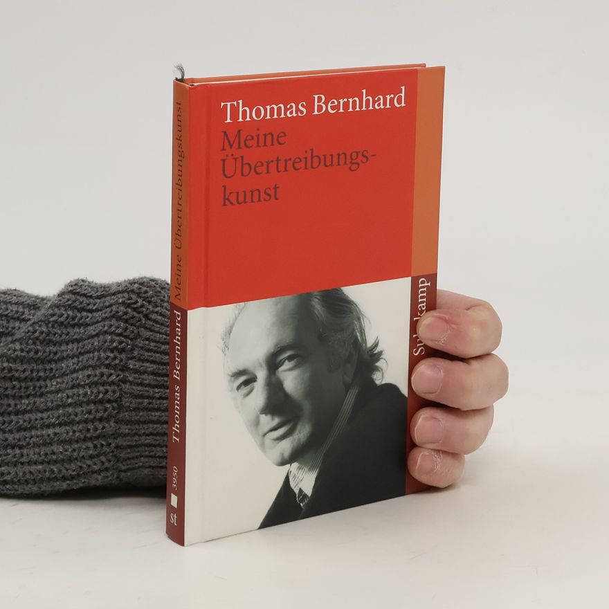 Thomas Bernhard Meine Übertreibungskunst. Ein Kompendium