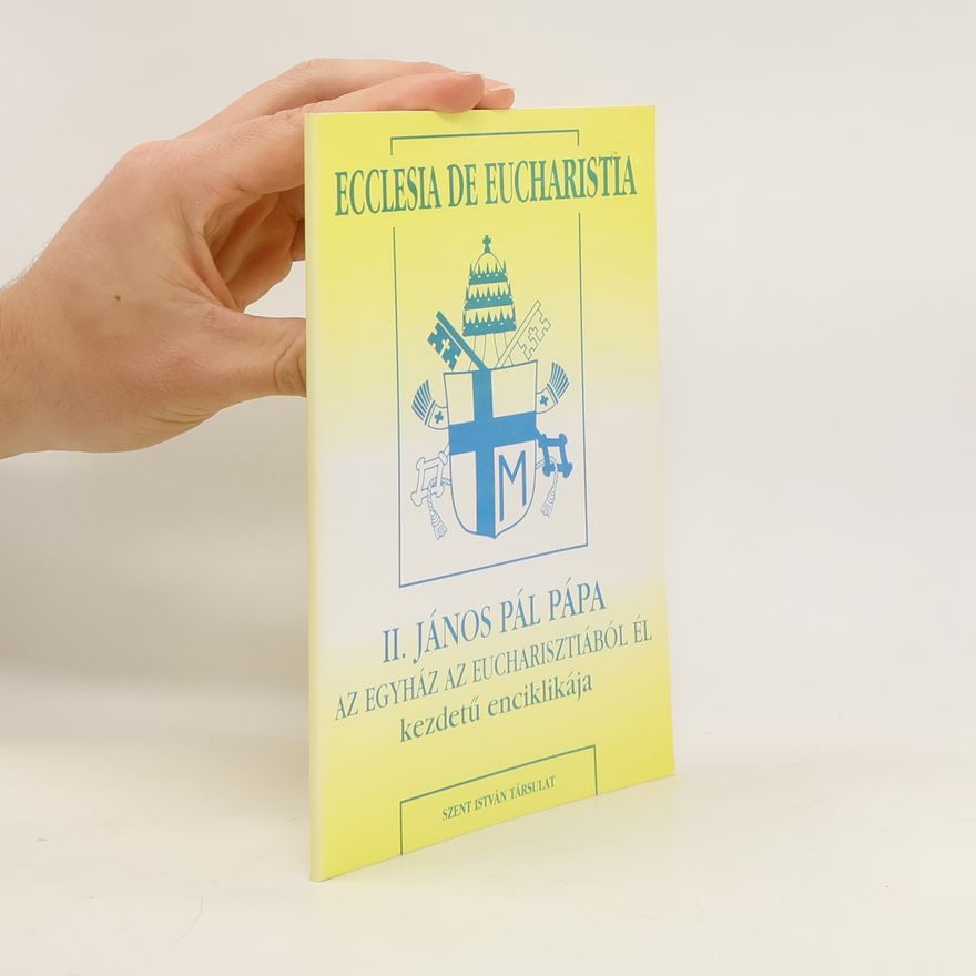Collectif d'auteurs II. János Pál Pápa. Az egyház az eucharisztiából él kezdetü enciklikája
