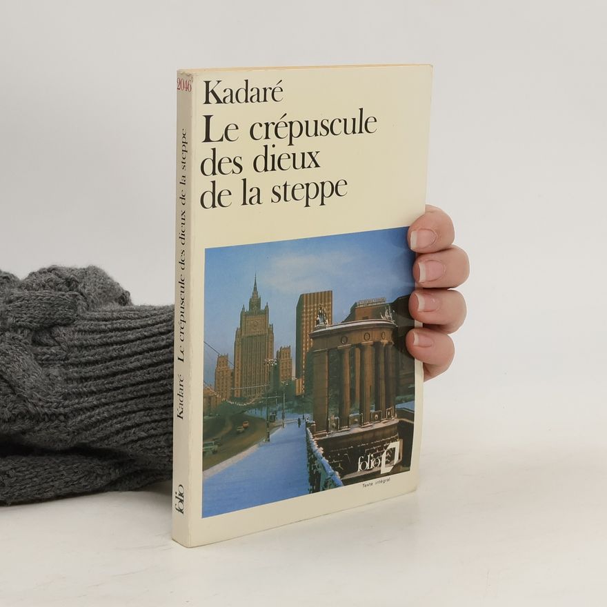 Ismail Kadare Le Crépuscule des dieux de la steppe