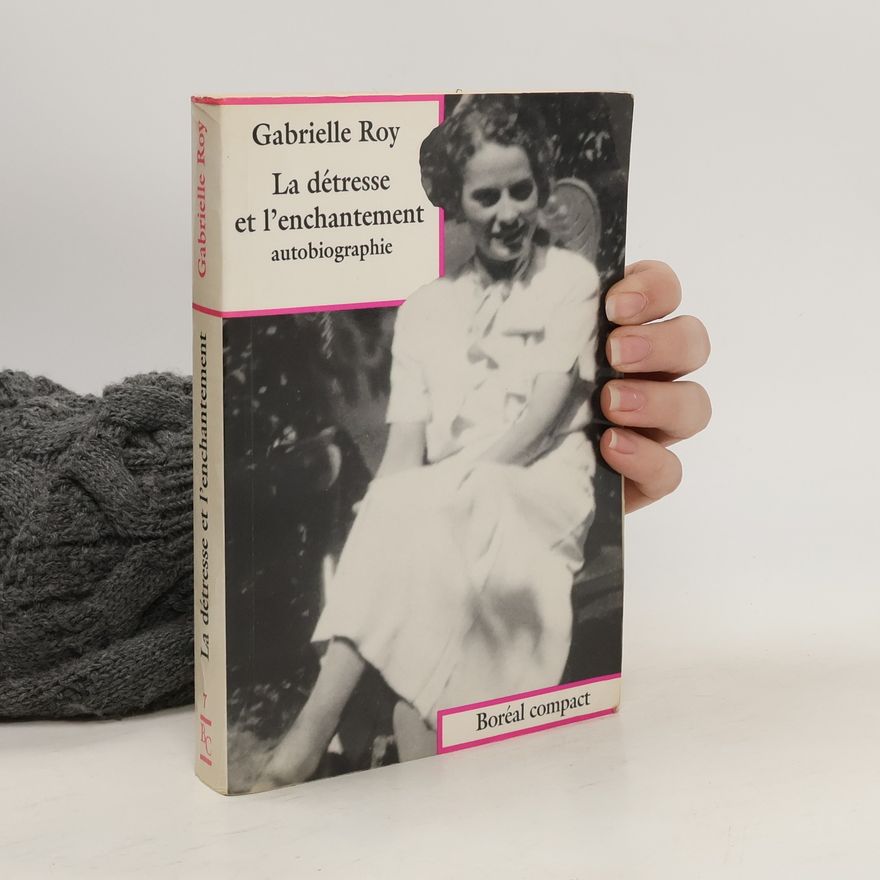 Gabrielle Roy La détresse et l'enchantement