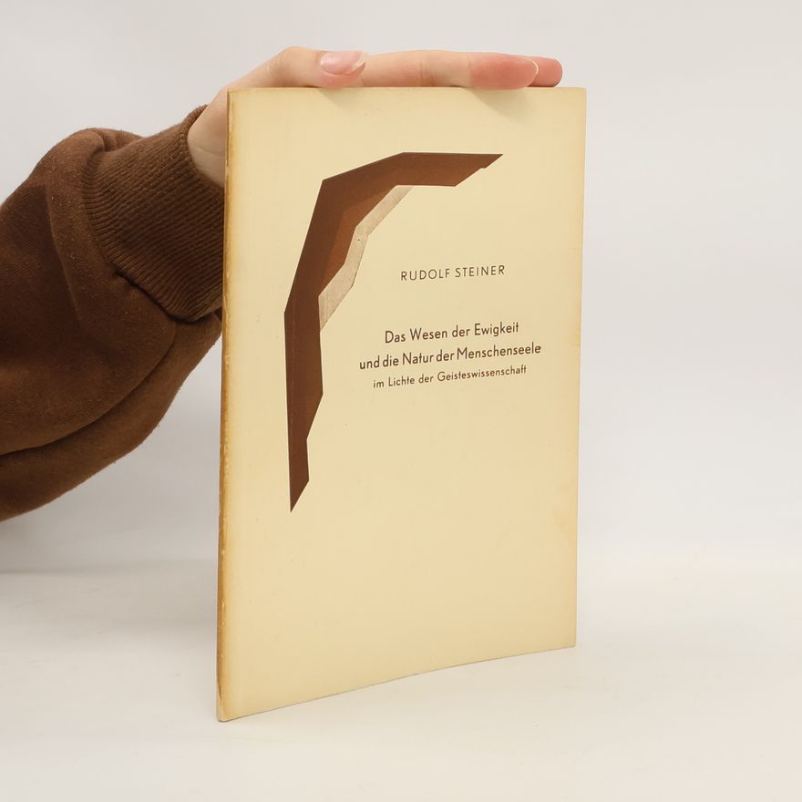 Rudolf Steiner Das Wesen der Ewigkeit und die Natur der Menschenseele im Lichte der Geisteswissenschaft