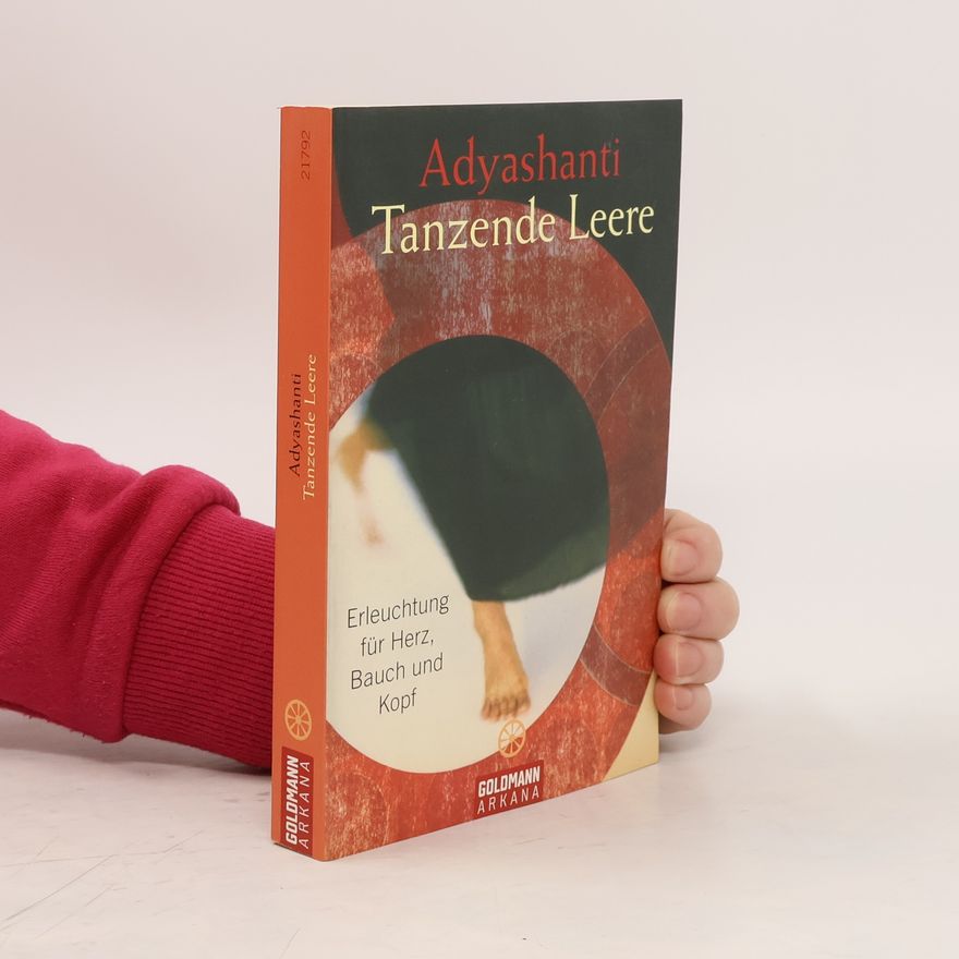 Adyashanti Tanzende Leere. Erleuchtung für Herz, Bauch und Kopf