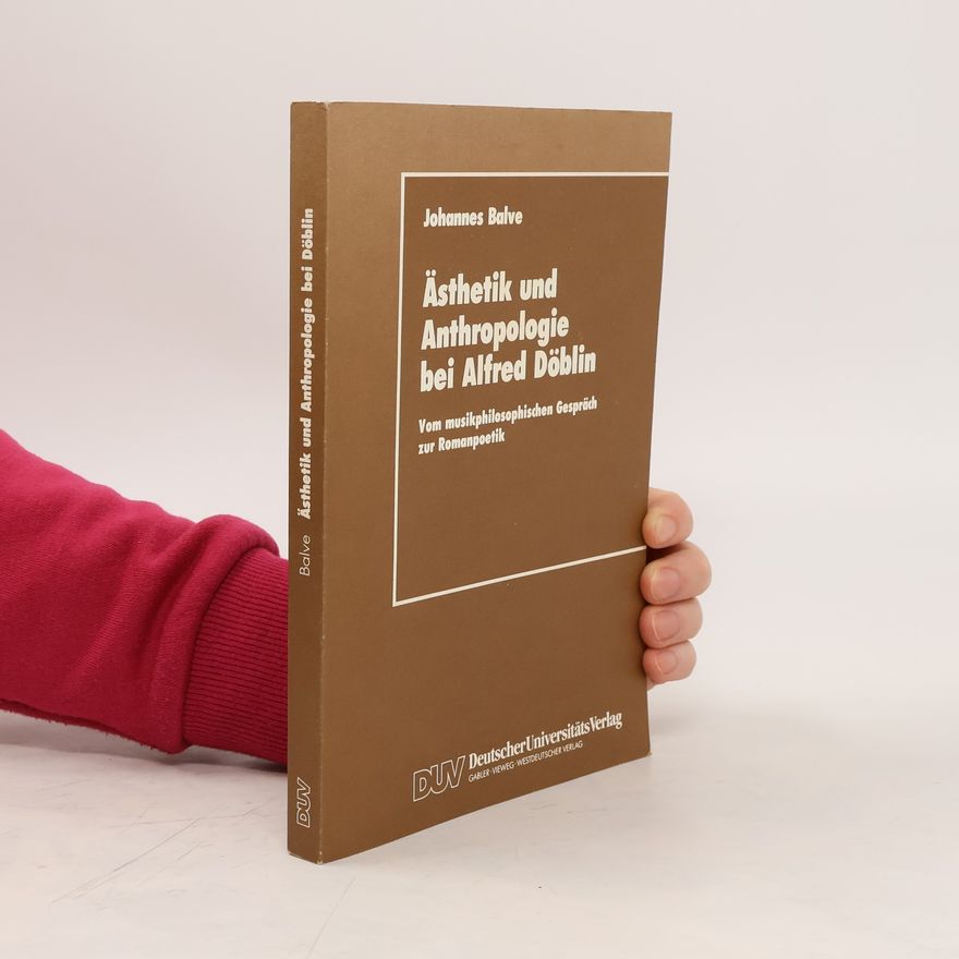 Johannes Balve Ästhetik und Anthropologie bei Alfred Döblin