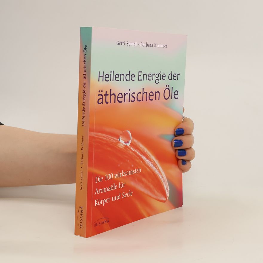 Gerti Samel Heilende Energie der ätherischen Öle