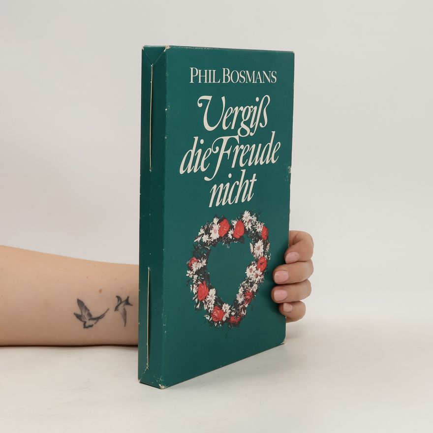 Phil Bosmans Vergiß die Freude nicht. Blumen des Glücks mußt du selbst Pflanzen