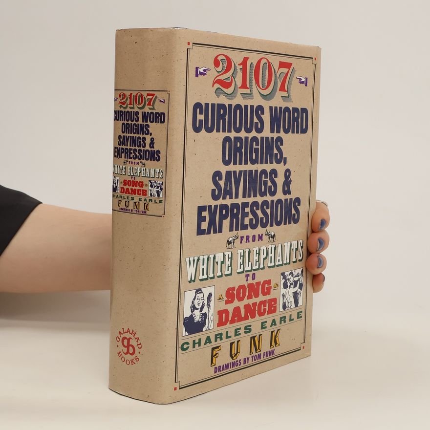 Charles Earle 2107 Curious Word Origins, Sayings and Expressions from White Elephants to a Song & Dance
