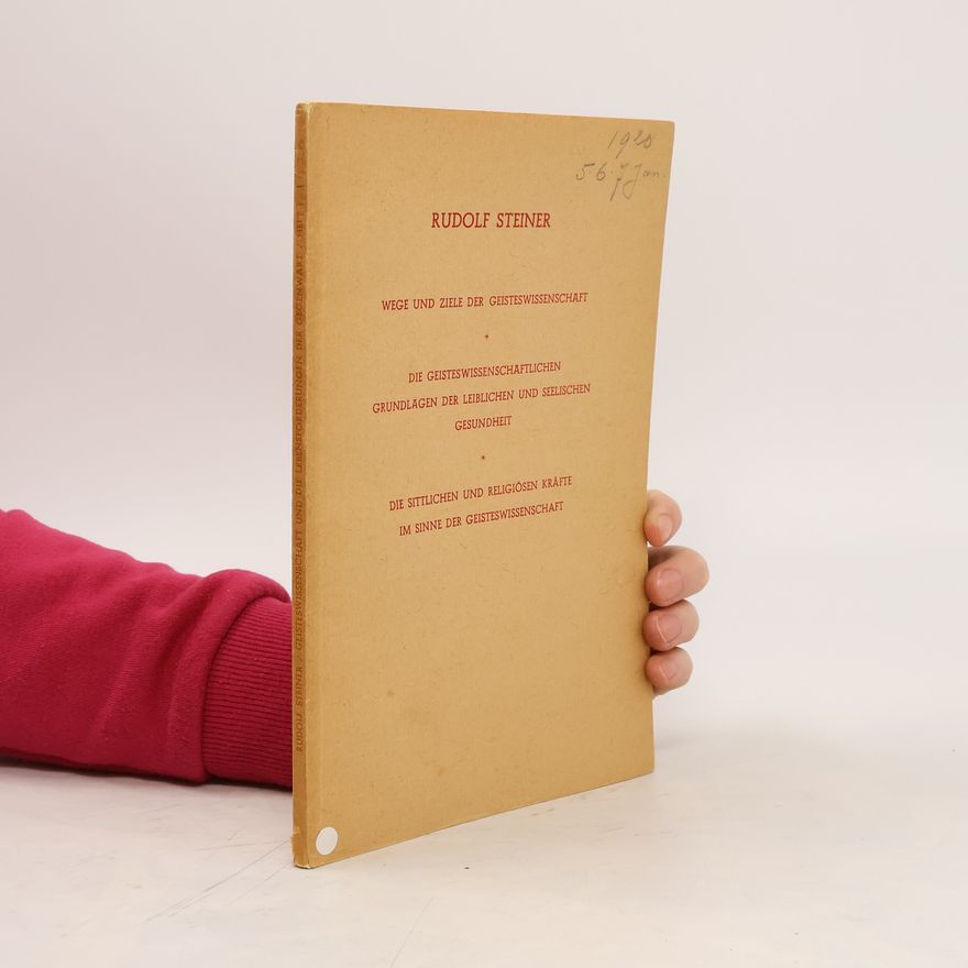 Rudolf Steiner Wege und Ziele der Geisteswissenschaft. Die geisteswissenschaftlichen Grundlagen der leiblichen und seelischen Gesundheit. Die sittlichen und religiösen Kräfte im Sinne der Geisteswissenschaft