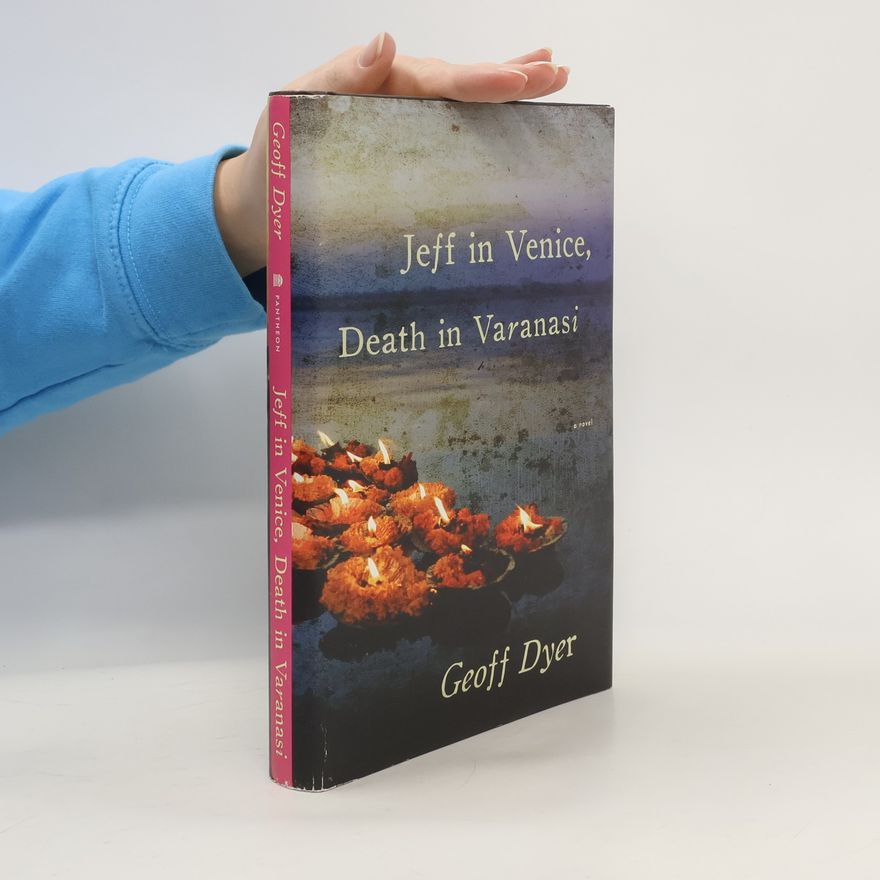 Geoff Dyer Jeff in Venice, Death in Varanasi
