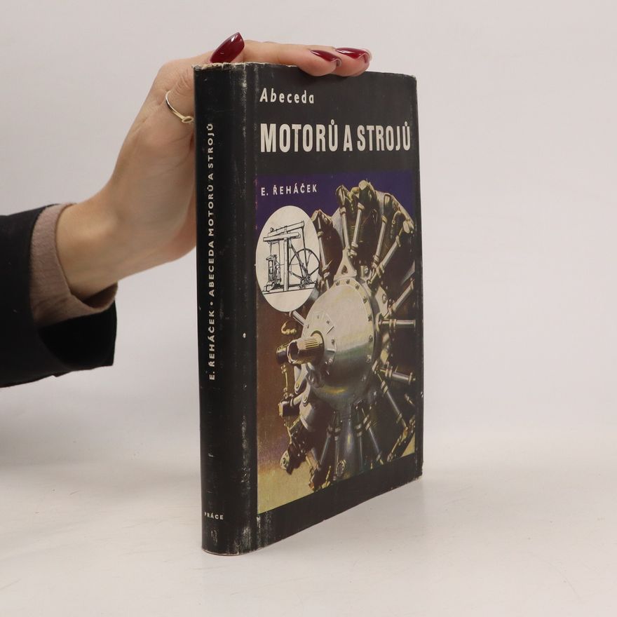 Emil Řeháček Abeceda motorů a strojů. Nauka o částech strojů, motorech, dopravních a pracovních strojích s příklady konstrukcí