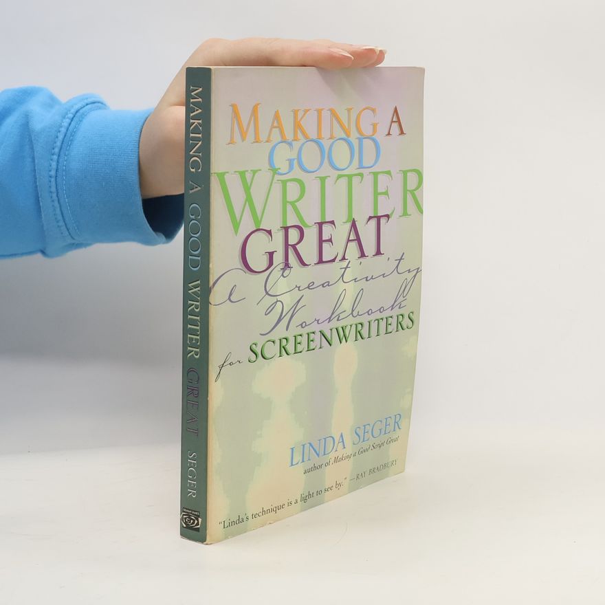 Linda Seger Making a Good Writer Great. A Creativity Workbook for Screenwriters