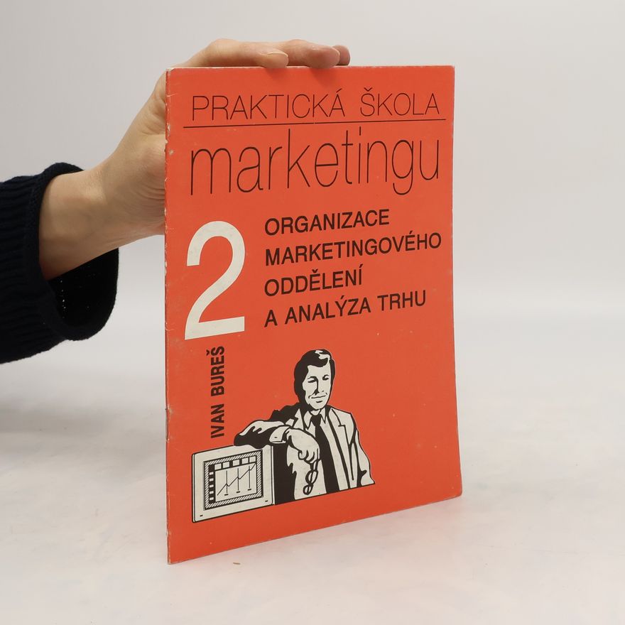Ivan Bureš Praktická škola marketingu 2 : organizace marketingového oddělení a analýza trhu