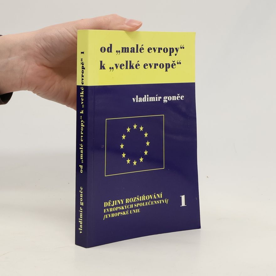 Vladimír Goněc Od "malé Evropy" k "velké Evropě". Dějiny rozšiřování evropských společenství 1. díl