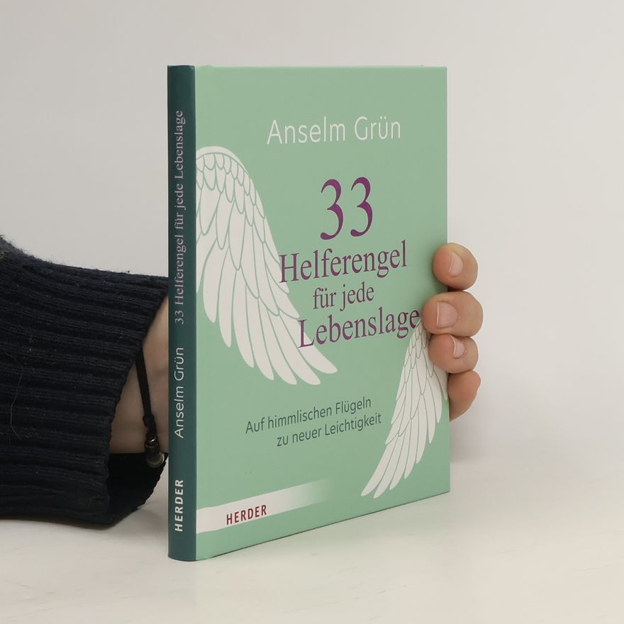 Anselm Grün 33 Helferengel für jede Lebenslage. Auf himmlischen Flügeln zu neuer Leichtigkeit