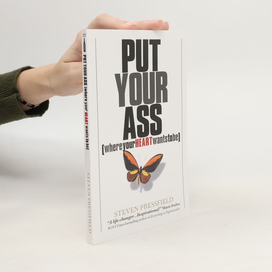 Steven Pressfield Put Your Ass (where Your Heart Wantstobe)