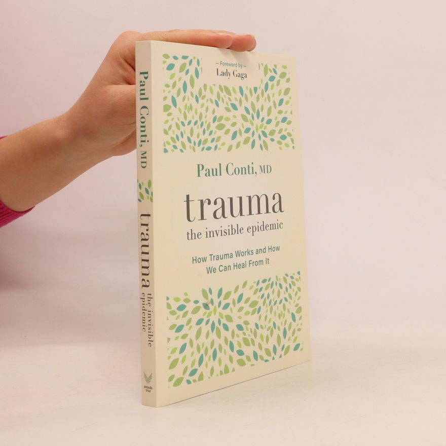 Paul Conti Trauma: The Invisible Epidemic: How Trauma Works and How We Can Heal from It