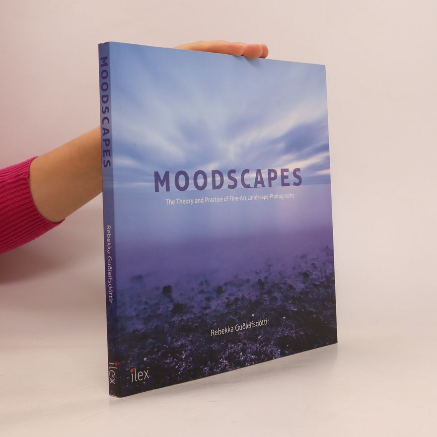 Rebekka Gudleifsdóttir Moodscapes : the theory & practice of fine-art landscape photography
