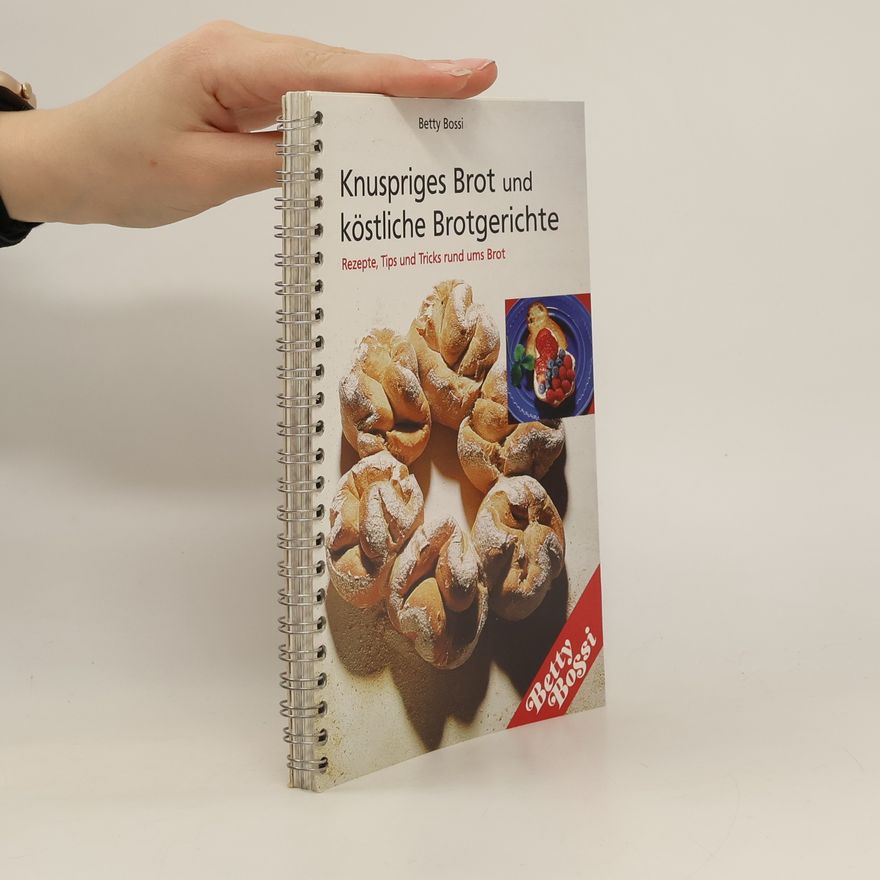 Betty Bossi Knuspriges Brot und köstliche Brotgerichte