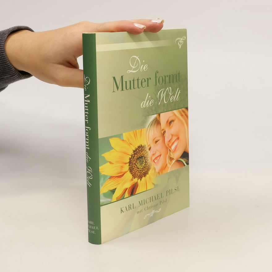 Karl Pilsl Die Mutter formt die Welt