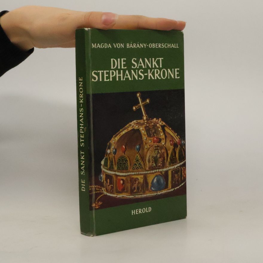 Magda von Bárány-Oberschall Die Sankt-Stephans-Krone und die Insignien des Königreiches Ungarn