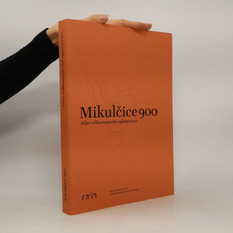 Lumír Poláček Mikulčice 900. Atlas velkomoravské aglomerace