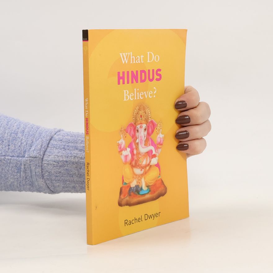 Rachel Dwyer What Do Hindus Believe?