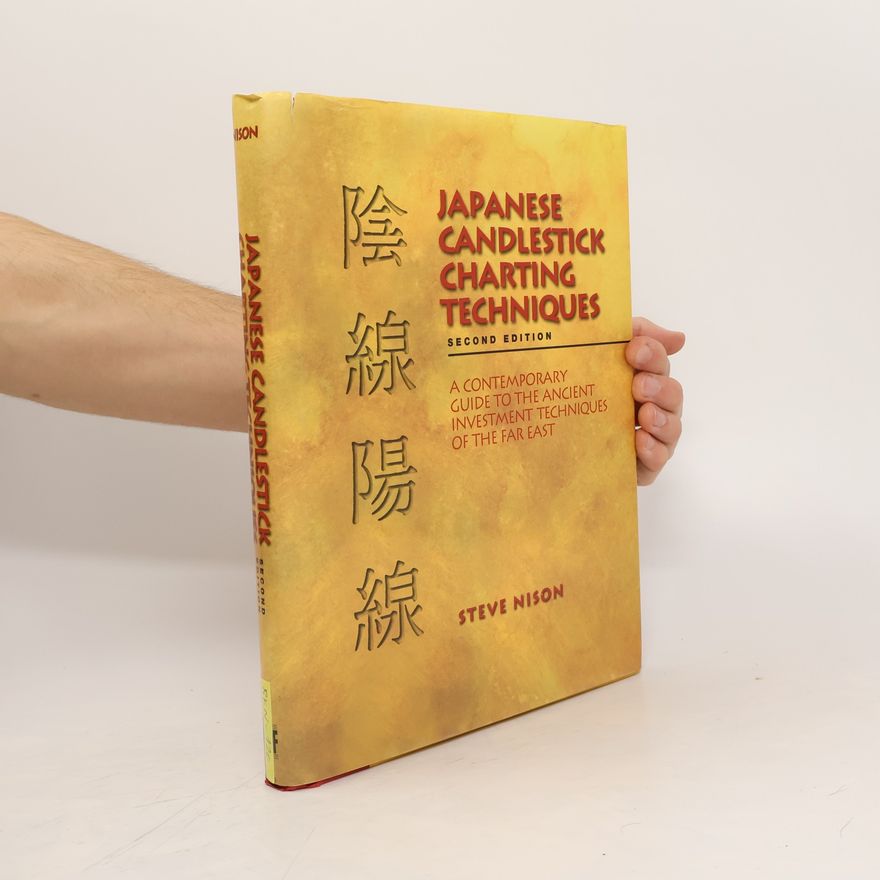 Steve Nison Japanese Candlestick Charting Techniques: A Contemporary Guide to the Ancient Investment Techniques of the Far East, Second Edition
