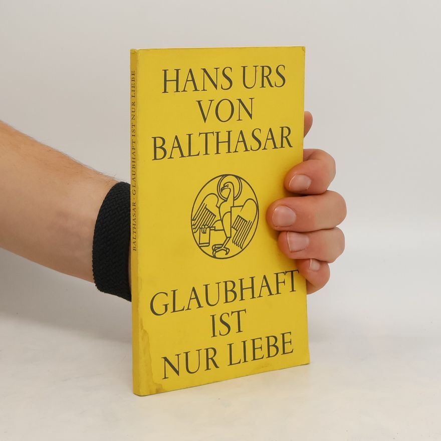 Hans Urs von Balthasar Glaubhaft ist nur Liebe