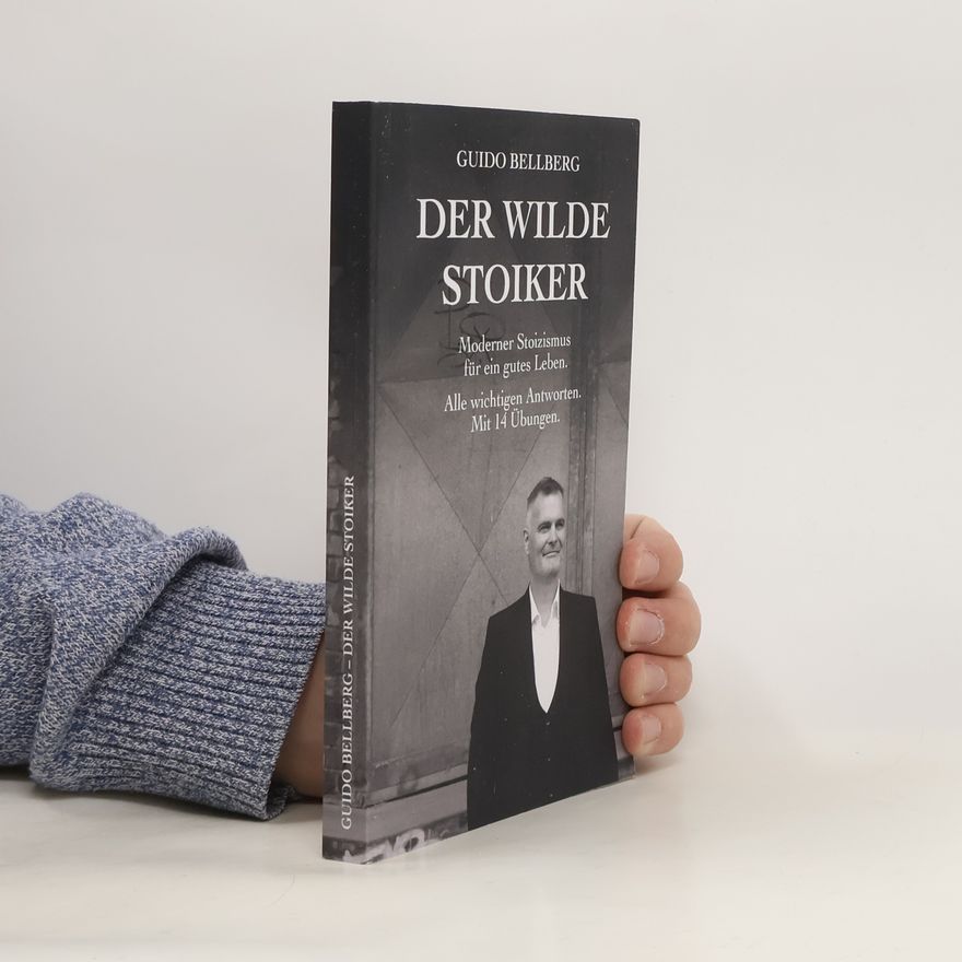 Guido Bellberg Der Wilde Stoiker. Moderner Stoizismus für ein gutes Leben