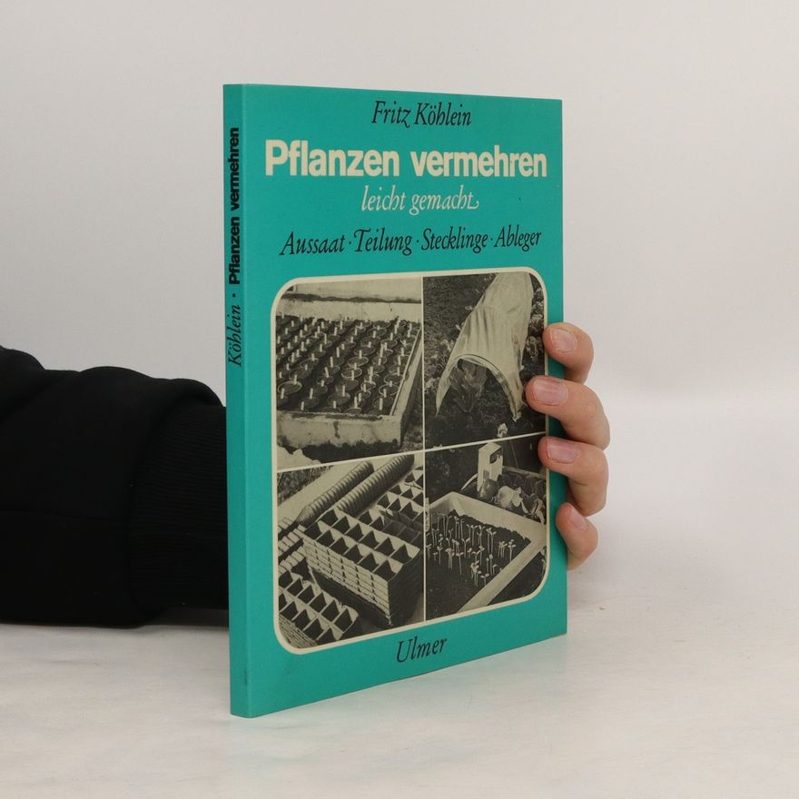 Fritz Köhlein Pflanzen vermehren, leicht gemacht