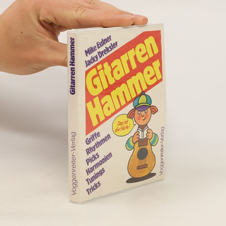 Mike Eulner Gitarrenhammer. Griffe - Rhythmen - Picks, Harmonien - Tunings - Tricks