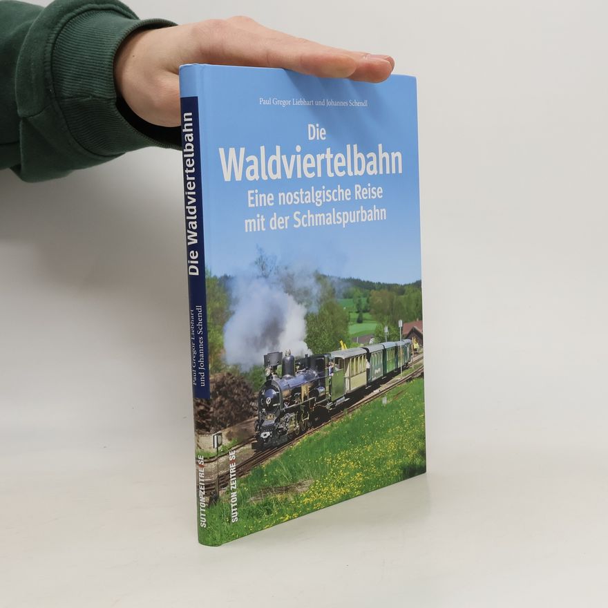 Paul Gregor Liebhart Die Waldviertelbahn