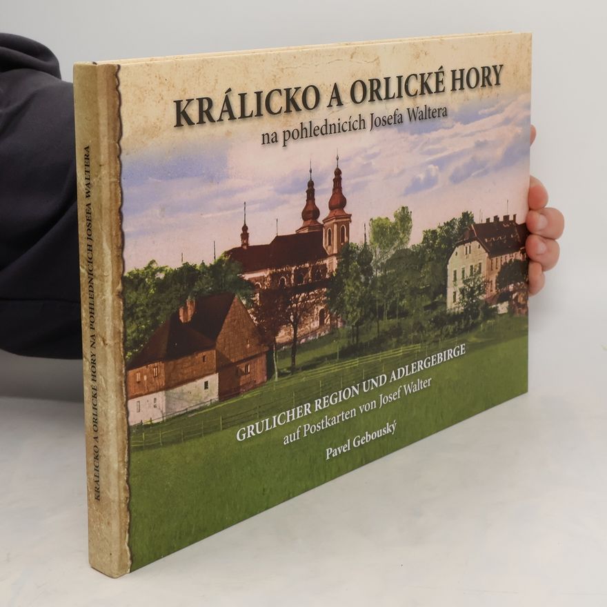 Pavlína Svobodová Králicko a Orlické hory na pohlednicích Josefa Waltera. Grulicher Region und Adlergebirge auf Postkarten von Josef Walter