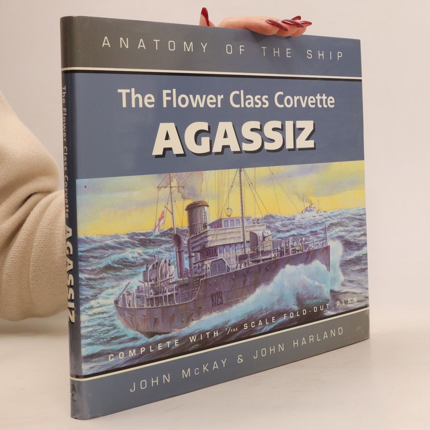 John P. McKay The Flower Class Corvette Agassiz