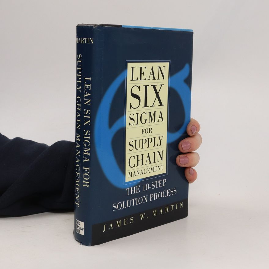 James W. James William Martin Lean Six Sigma for supply chain management : the 10-step solution process