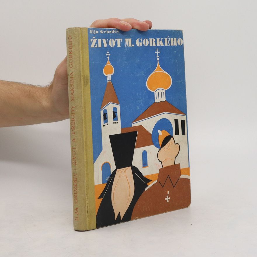 Ilja Gruzděv Život a příhody Maksima Gorkého
