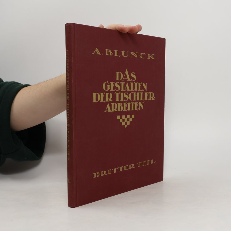 August Blunck Das Gestalten der Tischlerarbeiten