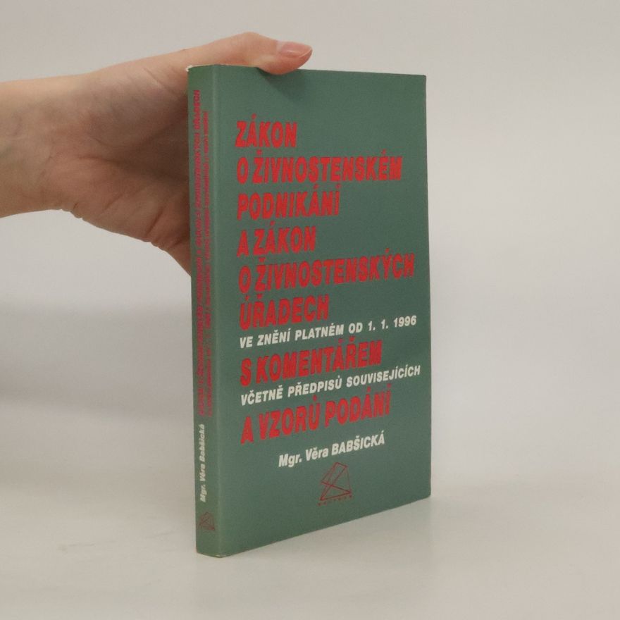 Věra Babšická Zákon o živnostenském podnikání a Zákon o živnostenských úřadech ve znění platném od 1. 1. 1996 s komentářem včetně předpisů souvisejících a vzorů podání