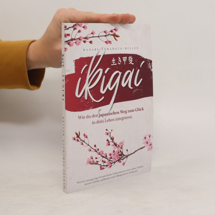 Manabu Yamamoto-Müller Ikigai. Wie du den japanischen Weg zum Glück in dein Leben integrierst