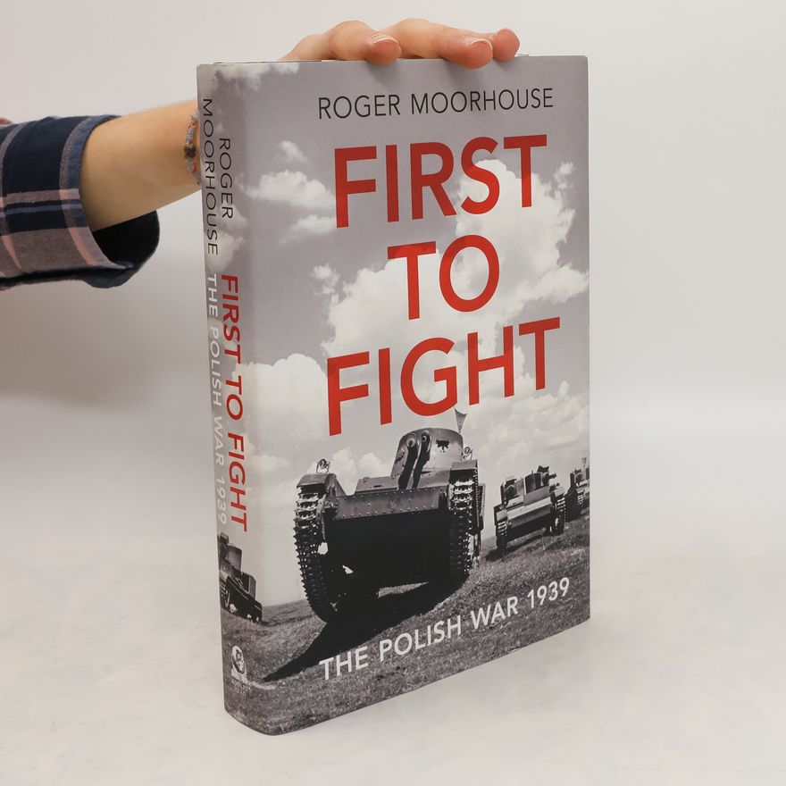 Roger Moorhouse First to fight : the Polish War 1939