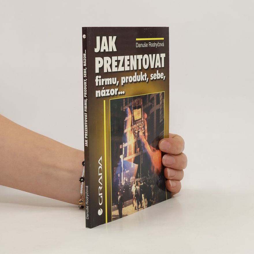 Danuše Rodryčová Jak prezentovat firmu, produkt, sebe, názor...