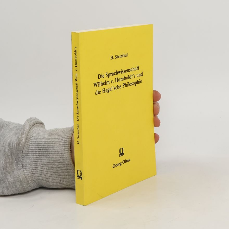 Heymann Steinthal Die Sprachwissenschaft Wilhelm v[on] Humboldt's und die Hegel'sche Philosophie