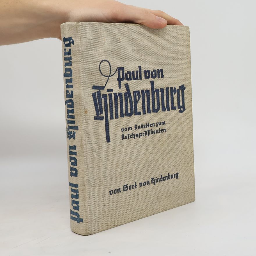Gert von Hindenburg Paul von Hindenburg. Vom Kadetten zum Reichspräsidenten
