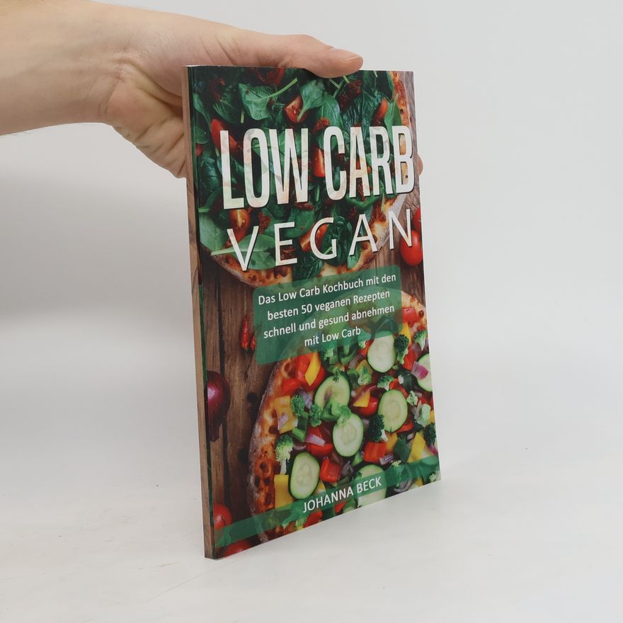 Johanna Beck Low Carb Vegan. Das Low Carb Kochbuch mit den besten 50 veganen Rezepten