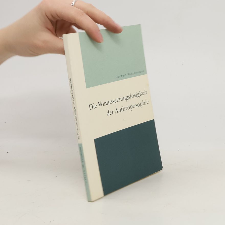 Herbert Witzenmann Die Voraussetzungslosigkeit der Anthroposophie