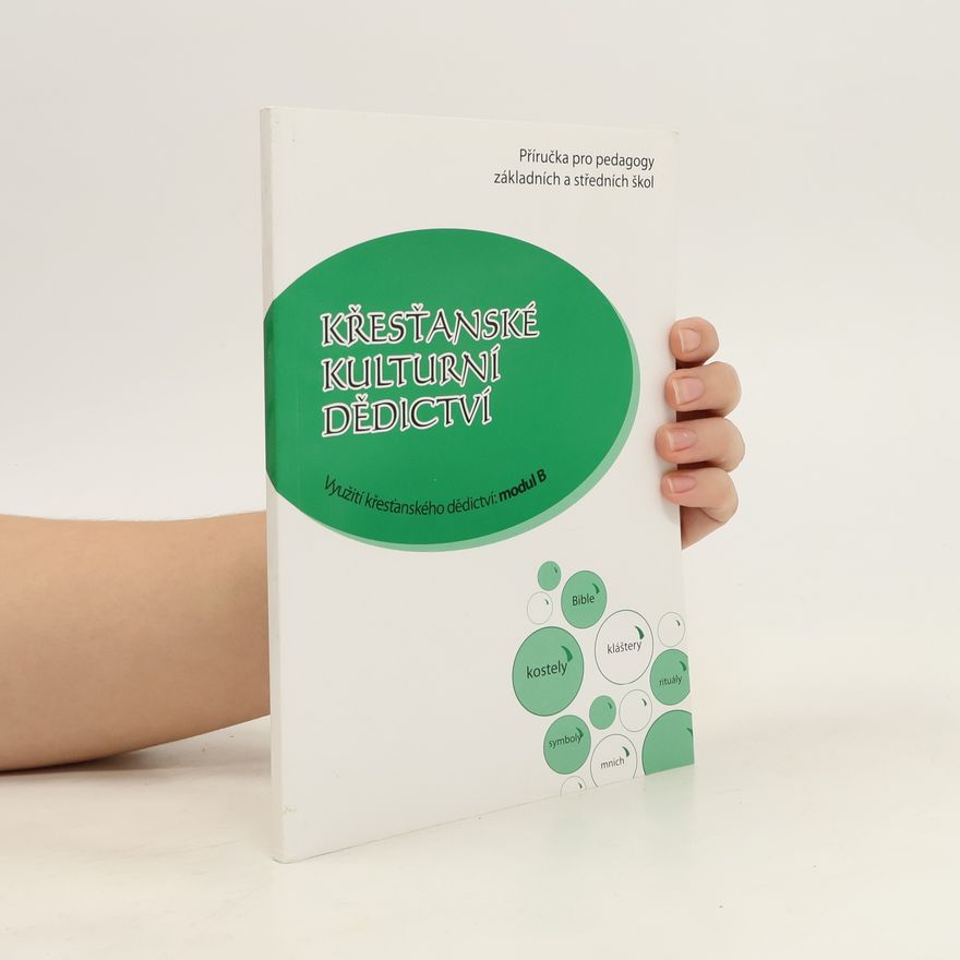 Various authors Křesťanské kulturní dědictví : využití křesťanského dědictví: modul B : příručka pro pedagogy základních a středních škol